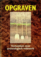 Warringa, A. e.a. - Opgraven. Technieken voor archeologisch veldwerk