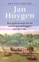 Lee, Ton van der - Jan Huygen. Het gedroomde leven van de grondlegger van de VOC