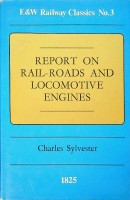 Sylvester, C - Report on Rail-Roads and Locomotive Engines. E&W Railway Classics No.3