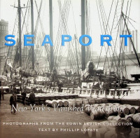 Lopate, P - Seaport, New York's Vanished Waterfront. Photographs from the Edwin Levick Collection