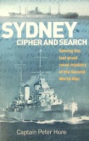 Hore, P - Sydney, Cipher and Search. Solving the last great naval mystery of the Second World war