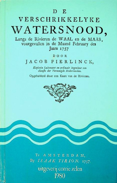 De verschrikkelyke watersnood, langs de rivieren de Waal en de Maas 1757