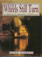 Plowman, P - The Wheels Still Turn. A History of Australian Paddleboats