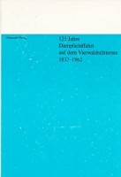 Perrig, A - 125 Jahre Dampfschiffahrt auf dem Vierwaldstattersee 1837-1962