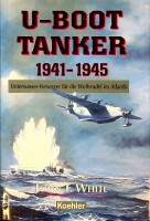 White, J.F. - U-Boot Tanker 1941-1945. Unterwasser-Versorger fr die Wolfsrudel im Atlantik