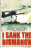 Moffat, J - I Sank the Bismarck. Memoirs of a Second World War Navy Pilot