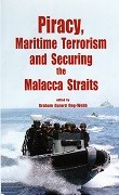 Piracy, Maritime Terrorism and Securing the Malacca Straits