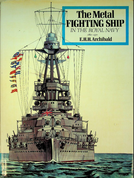 The Metal Fighting Ship in the Royal Navy 1860-1970