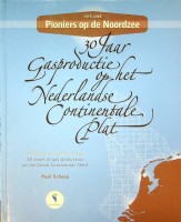 Schaap, Paul - Pioniers op de Noordzee 1975-2005. 30 jaar gasproductie op het Nederlandse Continentale Plat