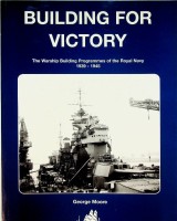 Moore, G - Building for Victory. The Warship Building Programmes of the Royal Navy 1939-1945