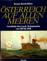 Basch-Ritter, R - Osterreich auf allen Meeren. Geschichte der KuK Kriegsmarine von 1382 bis 1918
