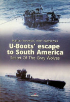 Borowiak, M. and P. Wytykowski - U-Boots' escape to South America. Secret of the Gray Wolves