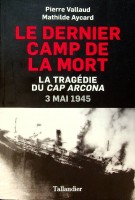 Vallaud, P and M. Aycard - Le Dernier Camp de la Mort. La Tragedie Du Cap Arcona, 3 Mai 1945