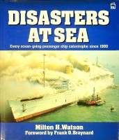 Watson, M.H. - Disasters at Sea. Every ocean-going passenger ship catastrophe since 1900