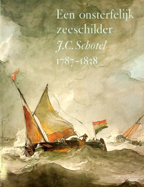 Een onsterfelijk zeeschilder J.C. Schotel 1787-1838