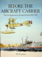 Layman, R.D. - Before the Aircraft Carrier. The Development of Aviation Vessels 1849-1922