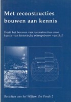 Diverse auteurs - Met reconstructies bouwen aan kennis. Heeft het bouwen van reconstructies onze kennis van historische scheepsbouw verrijkt?
