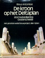 Antonisse, R - De Kroon op het Deltaplan. Stormvloedkering Oosterschelde, het grootste waterbouwproject aller tijden