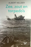 Kelder, A - Zee, Zout en Torpedo's. Verhalen over de Nederlandse Koopvaardij in de Tweede Wereldoorlog