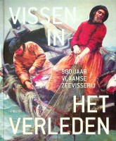 Lescrauwaet, A.K. e.a. - Vissen in het verleden. 500 jaar Vlaamse Zeevisserij