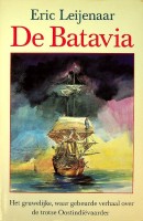 Leijenaar, Eric - De Batavia. Het gruwelijke, waar gebeurde verhaal over de trotse Oostindievaarder.