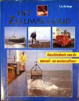 Jonge, J.A. de - Het Zeeuwse goud. Geschiedenis van de Mossel- en Oestercultuur
