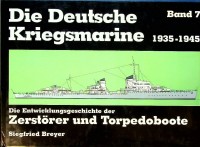 Breyer, S - Die Deutsche Kriegsmarine 1935-1945 Band 7. Die Entwicklungsgeschichte der Zerstorer und Torpedoboote