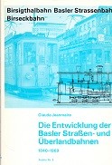 Jeanmaire, C - Die Entwicklung der Basler Strassen- und Uberlandbahnen 1840-1969. Birsigthalbahn, Basler Strassenbahn, Birseckbahn