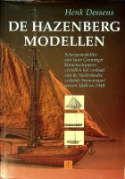 Dessens, Henk - De Hazenberg modellen. Scheepsmodellen van twee Groninger binnenschippers, vertellen het verhaal van de Nederlandse Zeilende binnenvaart