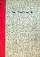 Bell, Charles - How to Build Fiberglass Boats. A Comprehensive Manual of Fibreglass Boatbuilding Techniques, also improve and repair