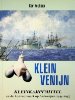Heijkoop, C - Klein Venijn. Kleinkampfmittel en de konvooivaart op Antwerpen 1944-1945