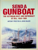 Preston, A. and J. Major - Send a Gunboat. The Victorian Navy and Supremacy at Sea, 1854-1904