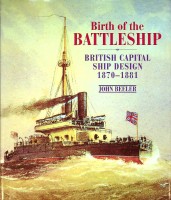 Beeler, J - Birth of the Battleship. British Capital Ship Design 1870-1881