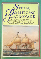 Greenhill, B. and A. Giffard - Steam, Politics & Patronage. The Transformation of the Royal Navy 1815-1854