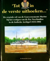 Wijn, J.J.A. - Tot in de verste uithoeken. De cruciale rol van de Gouvernements Marine bij het vestigen van de Pax Neerlandica in de Indische Archipel 1815-1962