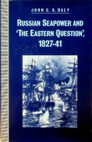 Daly, John C. - Russian Seapower and 'The Eastern Question' 1827-1841