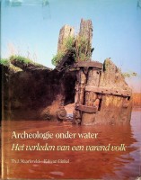 Maarleveld, Th.J./Ginkel, E.J. van - Archeologie onder water. Het verleden van een varend volk