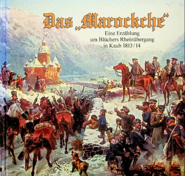 Das Marockche, Eine Erzählung um Blüchers Rheinübergang in Kaub 1813/14