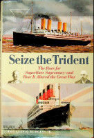 Burgess, D.H. - Seize the Trident. The Race for Superliner Supremacy and how it altered the Great War