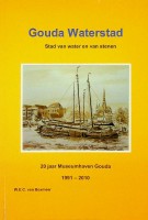  - Gouda Waterstad. 20 jaar Museumhaven Gouda, 1991-2010