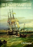 Petrejus, E.W. - Het Schip Vaart Uit. Onze zeilvaart in de 19e eeuw