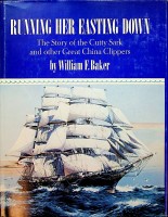 Baker, W.F. - Running Her Easting Down. The Story of the Cutty Sark and other Great China Clippers