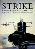 Treadwell, T.C. - Strike From Beneath The Sea. A History of Aircraft-carrying Submarines