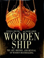 Spectre, Peter H. and Larkin, David - Wooden Ship. The Art, History, and revival of wooden boatbuilding