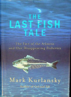 Kurlansky, M - The Last Fish Tale. The Fate of the Atlantic and Our Disappearing Fisheries