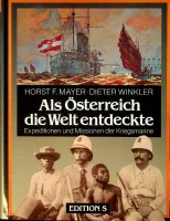 Mayer, H.F. and D. Winkler - Als Osterreich die Welt entdeckte. Expedtionen und Missionen der Kriegsmarine