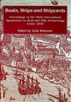Beltrame, C. (ed) - Boats, Ships and Shipyards. Proceedings of the Ninth International Symposium on Boat and Ship Archaeology, Venice 2000