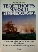 Muller, K - Tegetthoffs Marsch in die Nordsee. Oeversee, Duppeler Schanzen, Helgoland, im Deutsch-Danischen Krieg 1864