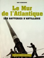 Desquesnes, R - Le Mur de L'Atlantique, les batteries d'artillerie. With 250 photos and 6 maps