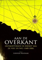 Wagenaar, Lodewijk - Aan de overkant. Ontmoetingen in dienst van de VOC en WIC (1600-1800)
